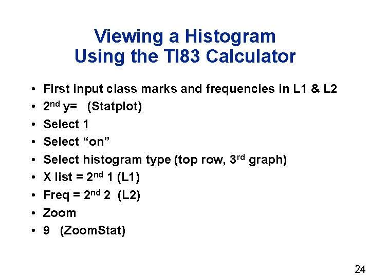 Viewing a Histogram Using the TI 83 Calculator • • • First input class