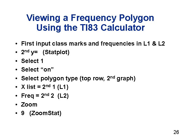 Viewing a Frequency Polygon Using the TI 83 Calculator • • • First input