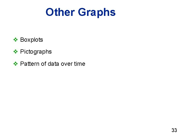 Other Graphs v Boxplots v Pictographs v Pattern of data over time 33 