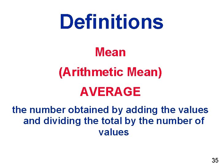 Definitions Mean (Arithmetic Mean) AVERAGE the number obtained by adding the values and dividing