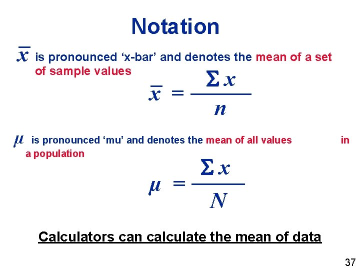 Notation x is pronounced ‘x-bar’ and denotes the mean of a set of sample