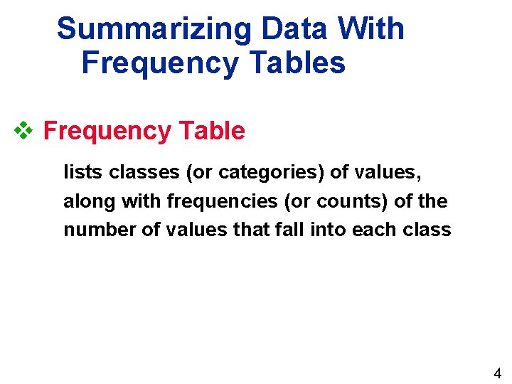 Summarizing Data With Frequency Tables v Frequency Table lists classes (or categories) of values,