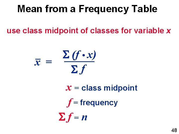 Mean from a Frequency Table use class midpoint of classes for variable x (f