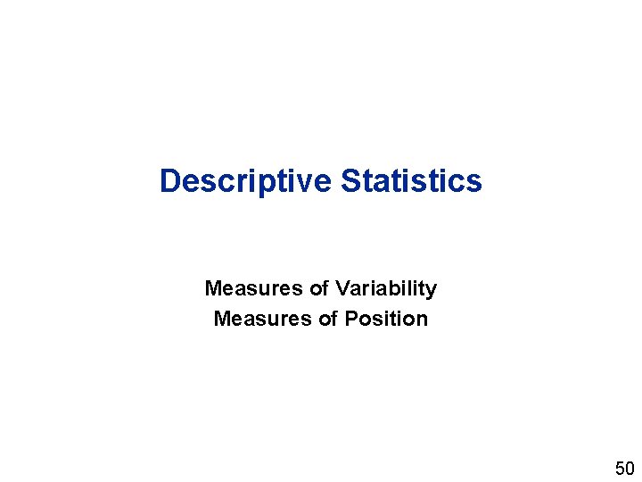 Descriptive Statistics Measures of Variability Measures of Position 50 