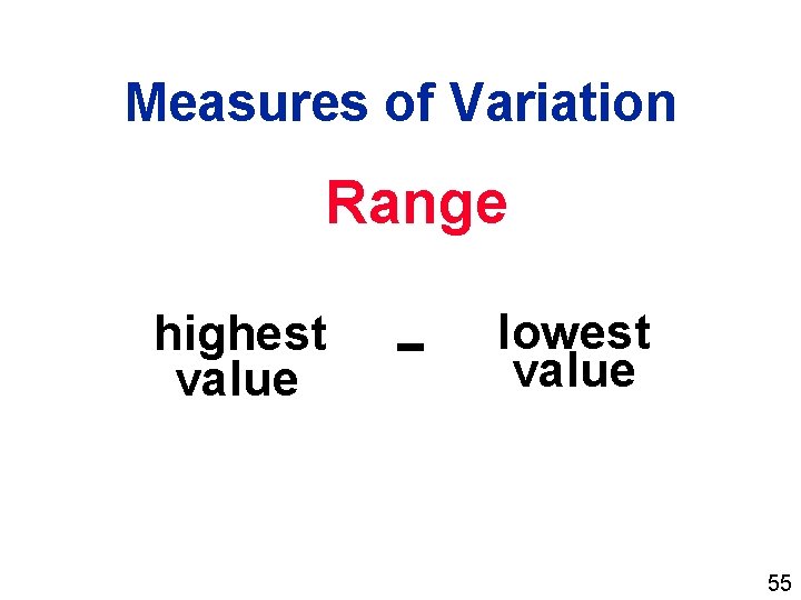 Measures of Variation Range highest value lowest value 55 