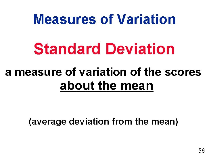 Measures of Variation Standard Deviation a measure of variation of the scores about the