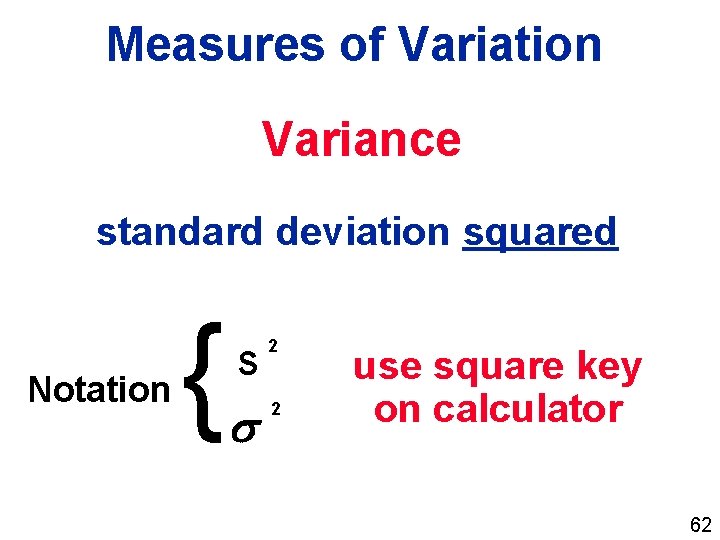 Measures of Variation Variance standard deviation squared } Notation s 2 2 use square