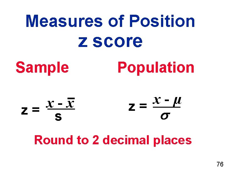 Measures of Position z score Sample x x z= s Population x µ z=