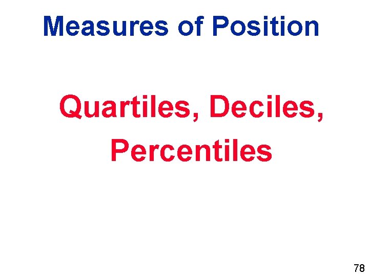 Measures of Position Quartiles, Deciles, Percentiles 78 