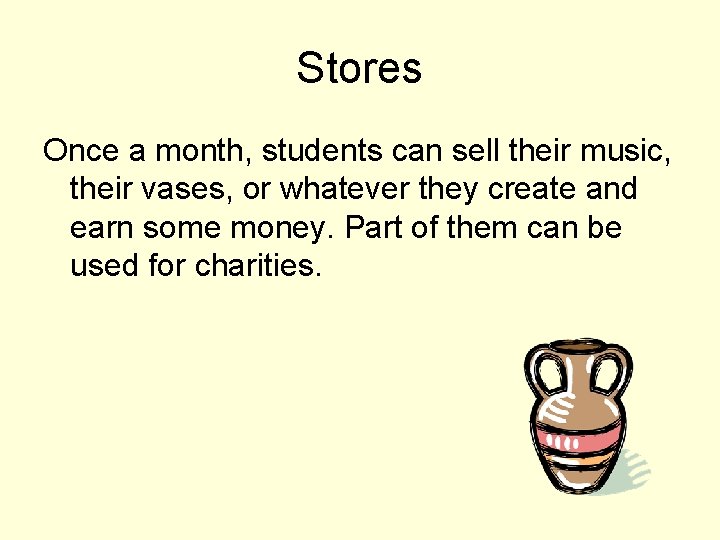 Stores Once a month, students can sell their music, their vases, or whatever they