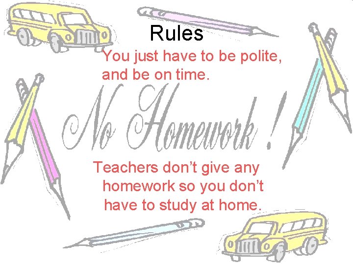 Rules You just have to be polite, and be on time. Teachers don’t give