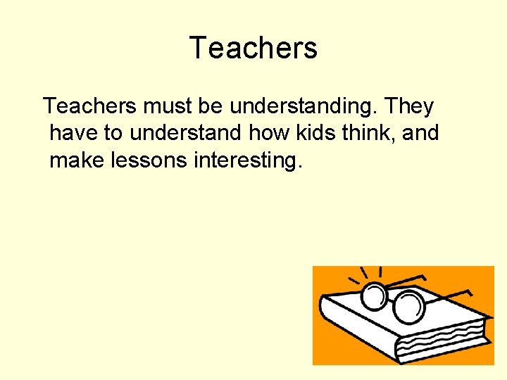 Teachers must be understanding. They have to understand how kids think, and make lessons