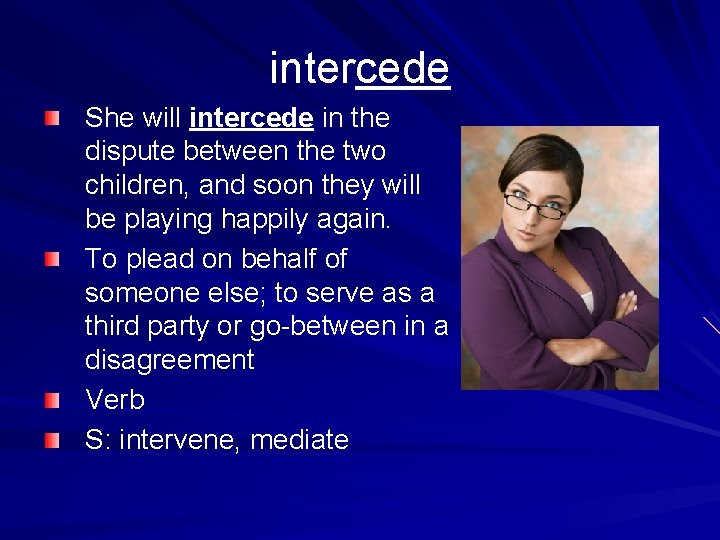 intercede She will intercede in the dispute between the two children, and soon they