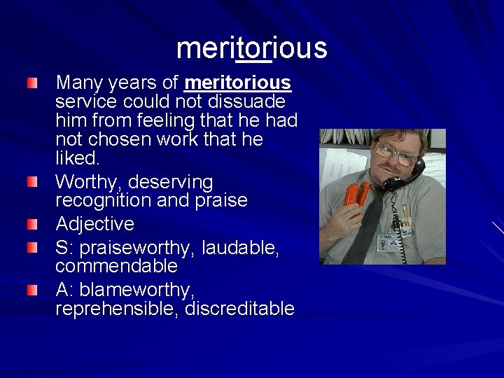 meritorious Many years of meritorious service could not dissuade him from feeling that he