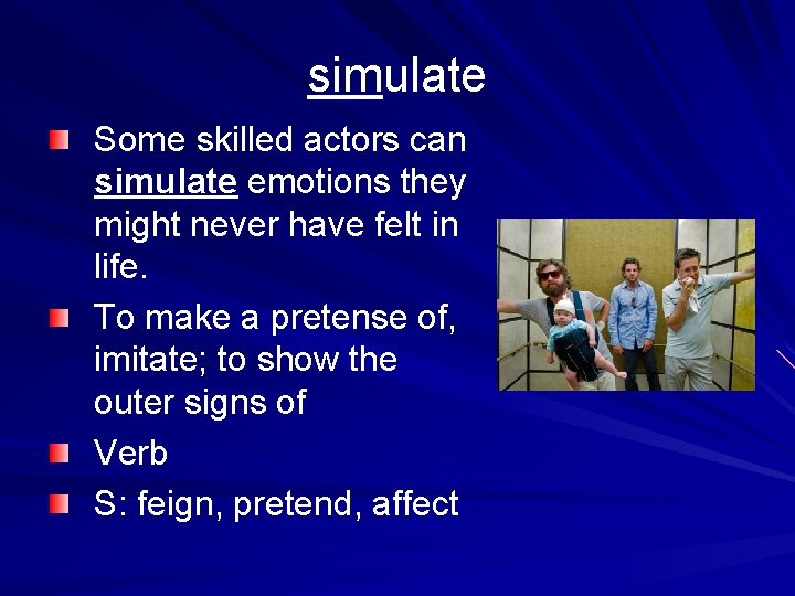 simulate Some skilled actors can simulate emotions they might never have felt in life.