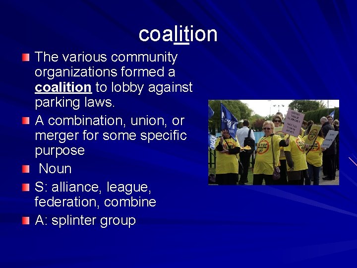 coalition The various community organizations formed a coalition to lobby against parking laws. A