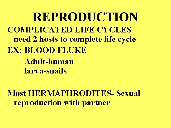 REPRODUCTION COMPLICATED LIFE CYCLES need 2 hosts to complete life cycle EX: BLOOD FLUKE
