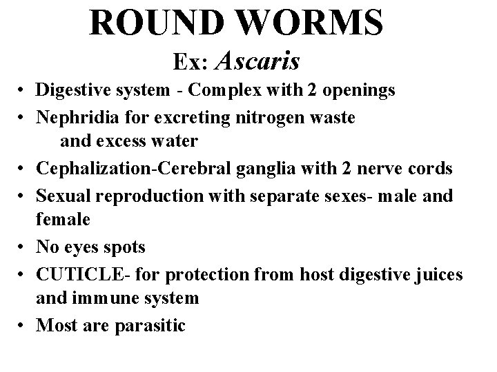 ROUND WORMS Ex: Ascaris • Digestive system - Complex with 2 openings • Nephridia