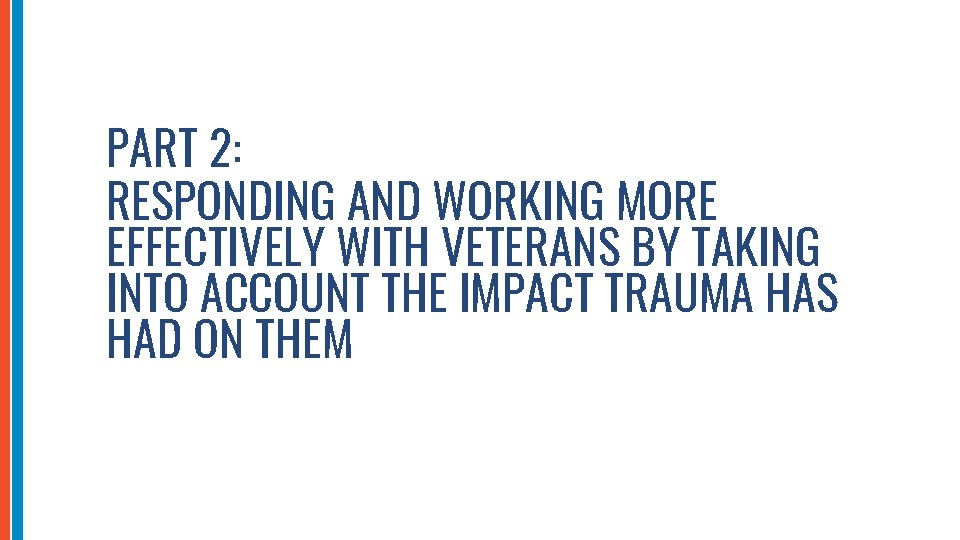 PART 2: RESPONDING AND WORKING MORE EFFECTIVELY WITH VETERANS BY TAKING INTO ACCOUNT THE