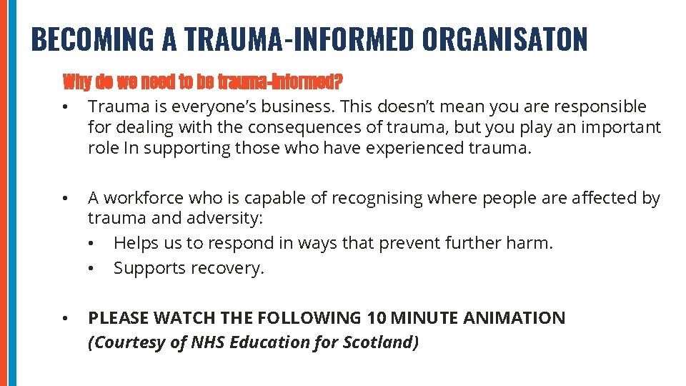BECOMING A TRAUMA-INFORMED ORGANISATON Why do we need to be trauma-informed? • Trauma is