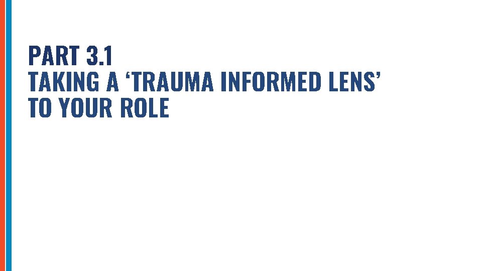 PART 3. 1 TAKING A ‘TRAUMA INFORMED LENS’ TO YOUR ROLE 