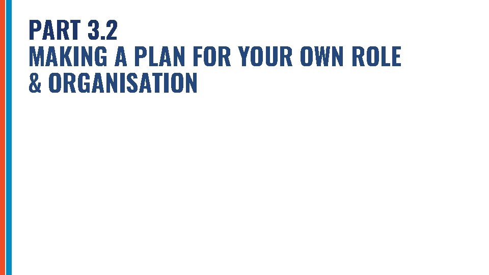 PART 3. 2 MAKING A PLAN FOR YOUR OWN ROLE & ORGANISATION 