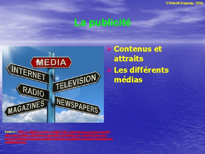 © Benoit Duguay, 2016 La publicité Ø Contenus et attraits Ø Les différents médias