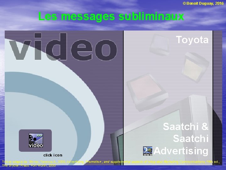 © Benoit Duguay, 2016 Les messages subliminaux Toyota Saatchi & Saatchi Advertising Tiré et