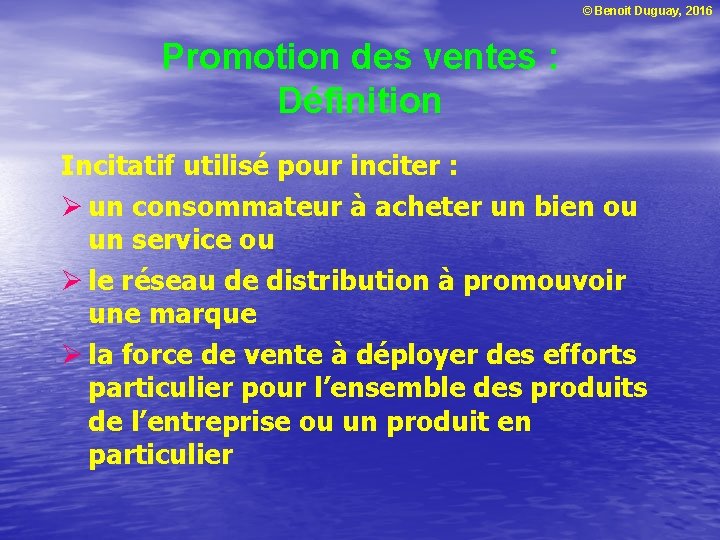 © Benoit Duguay, 2016 Promotion des ventes : Définition Incitatif utilisé pour inciter :