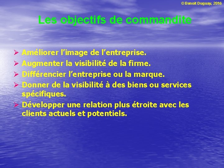 © Benoit Duguay, 2016 Les objectifs de commandite Améliorer l’image de l’entreprise. Augmenter la