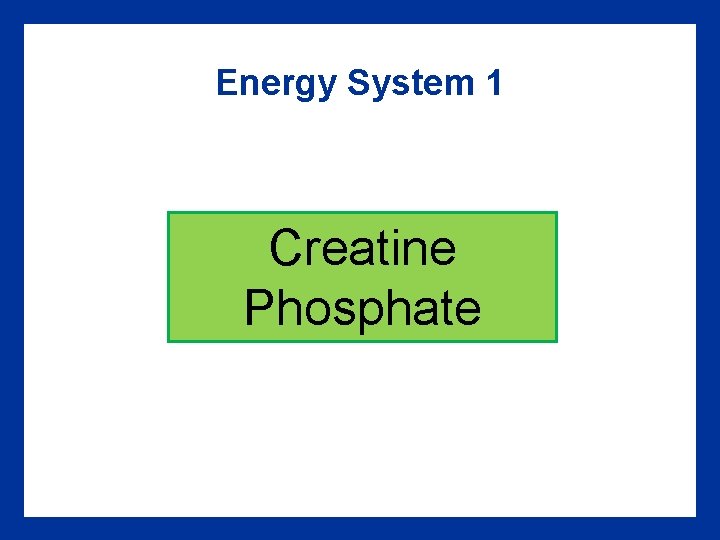 Energy System 1 Creatine Phosphate 