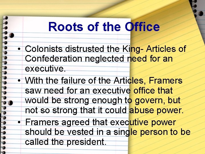 Roots of the Office • Colonists distrusted the King- Articles of Confederation neglected need