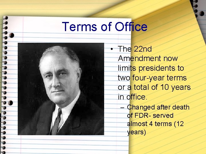 Terms of Office • The 22 nd Amendment now limits presidents to two four-year