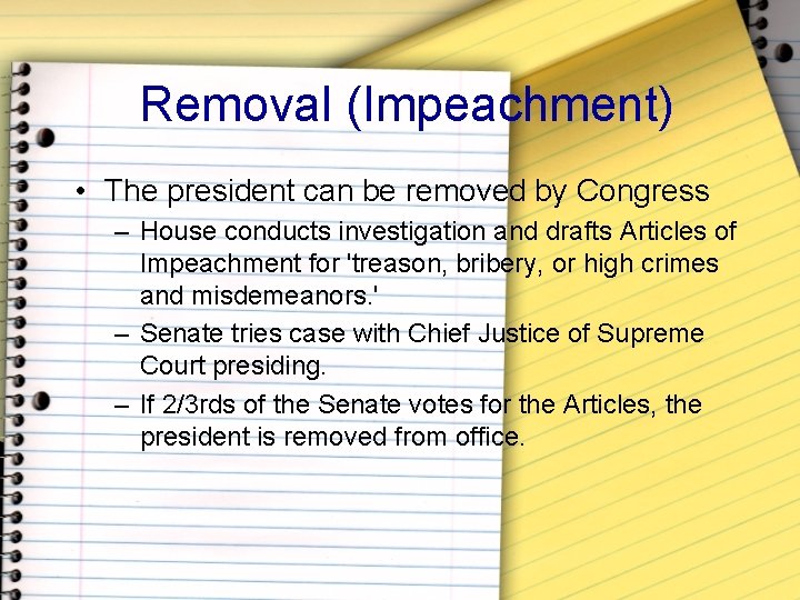 Removal (Impeachment) • The president can be removed by Congress – House conducts investigation