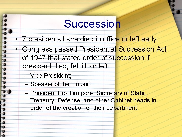 Succession • 7 presidents have died in office or left early. • Congress passed