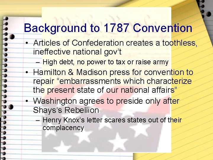 Background to 1787 Convention • Articles of Confederation creates a toothless, ineffective national gov’t