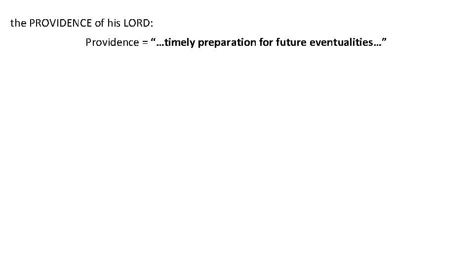 the PROVIDENCE of his LORD: Providence = “…timely preparation for future eventualities…” 