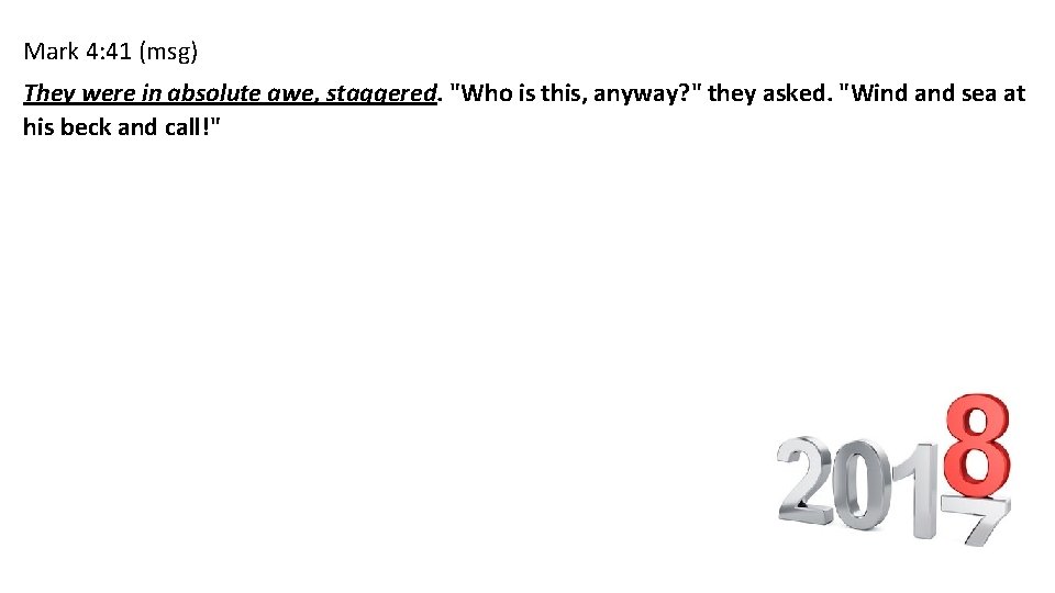 Mark 4: 41 (msg) They were in absolute awe, staggered. "Who is this, anyway?