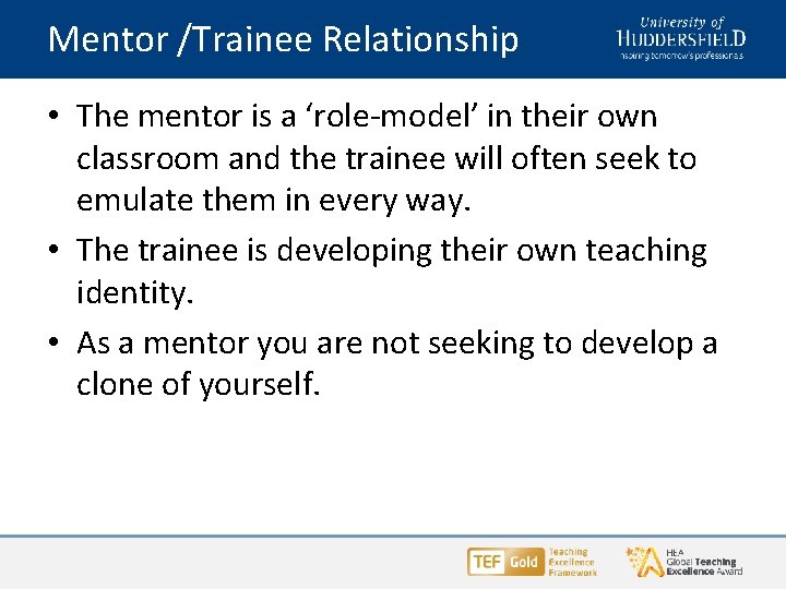 Mentor /Trainee Relationship • The mentor is a ‘role-model’ in their own classroom and Mentor /Trainee Relationship • The mentor is a ‘role-model’ in their own classroom and
