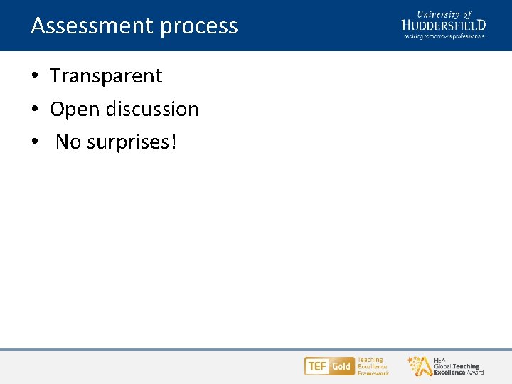 Assessment process • Transparent • Open discussion • No surprises! Assessment process • Transparent • Open discussion • No surprises!