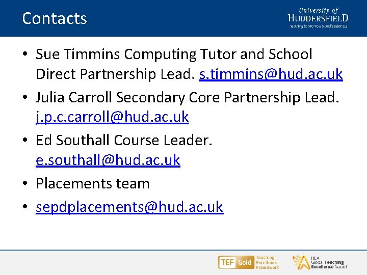 Contacts • Sue Timmins Computing Tutor and School Direct Partnership Lead. s. timmins@hud. ac. Contacts • Sue Timmins Computing Tutor and School Direct Partnership Lead. s. timmins@hud. ac.