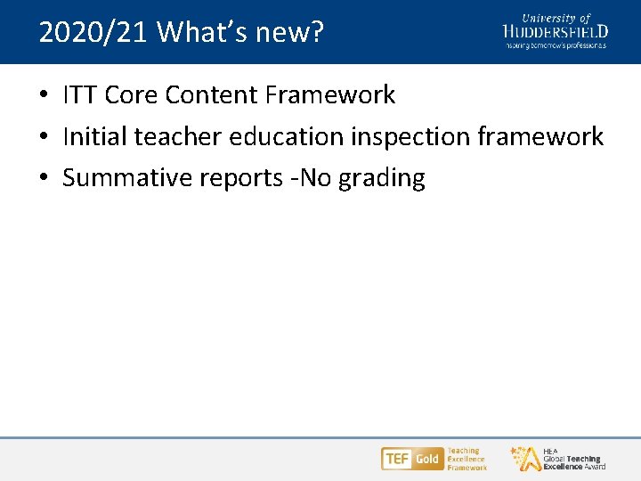 2020/21 What’s new? • ITT Core Content Framework • Initial teacher education inspection framework 2020/21 What’s new? • ITT Core Content Framework • Initial teacher education inspection framework