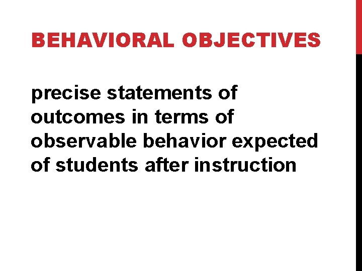 BEHAVIORAL OBJECTIVES precise statements of outcomes in terms of observable behavior expected of students