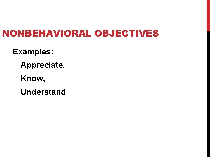 NONBEHAVIORAL OBJECTIVES Examples: Appreciate, Know, Understand 