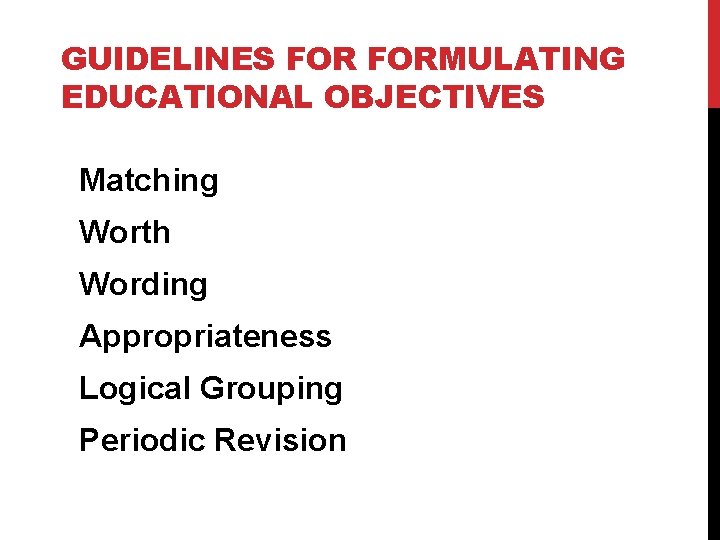 GUIDELINES FORMULATING EDUCATIONAL OBJECTIVES Matching Worth Wording Appropriateness Logical Grouping Periodic Revision 