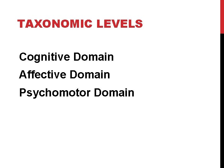 TAXONOMIC LEVELS Cognitive Domain Affective Domain Psychomotor Domain 