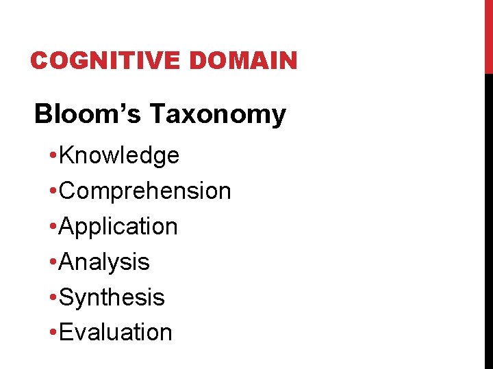 COGNITIVE DOMAIN Bloom’s Taxonomy • Knowledge • Comprehension • Application • Analysis • Synthesis