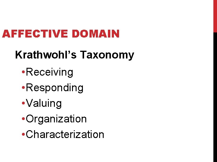 AFFECTIVE DOMAIN Krathwohl’s Taxonomy • Receiving • Responding • Valuing • Organization • Characterization