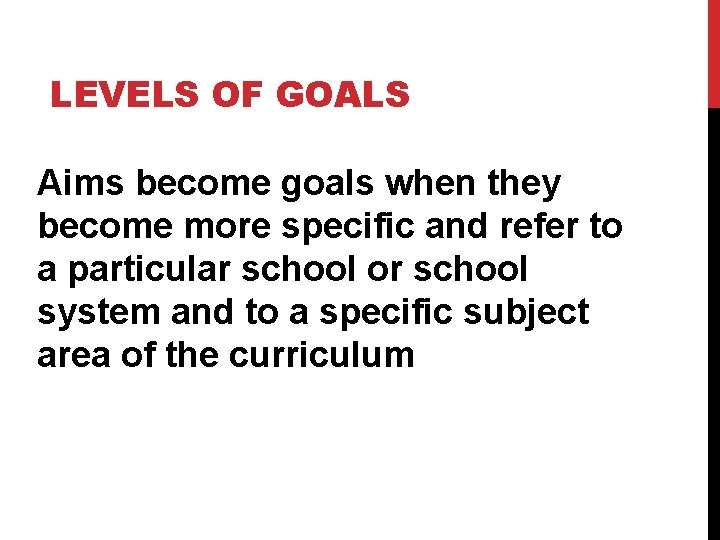 LEVELS OF GOALS Aims become goals when they become more specific and refer to