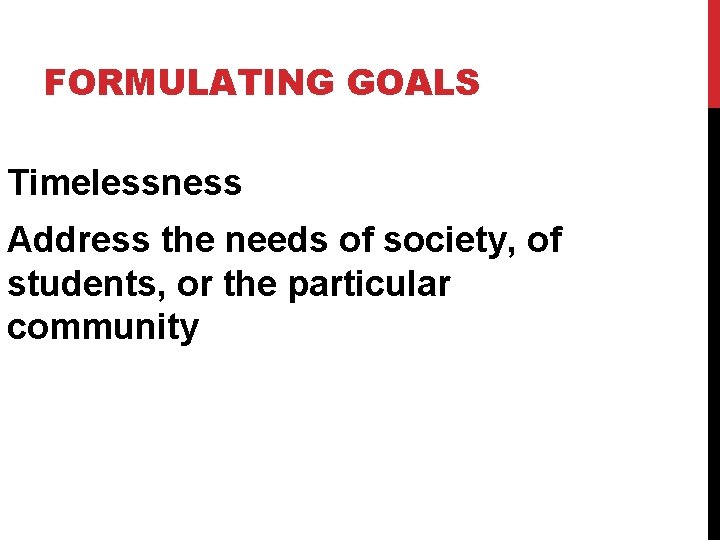 FORMULATING GOALS Timelessness Address the needs of society, of students, or the particular community